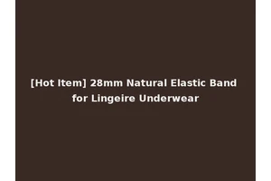 [Hot Item] 28mm Natural Elastic Band for Lingeire Underwear