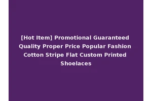 [Hot Item] Promotional Guaranteed Quality Proper Price Popular Fashion Cotton Stripe Flat Custom Printed Shoelaces