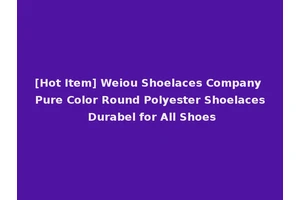 [Hot Item] Weiou Shoelaces Company Pure Color Round Polyester Shoelaces Durabel for All Shoes