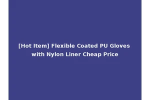 [Hot Item] Flexible Coated PU Gloves with Nylon Liner Cheap Price