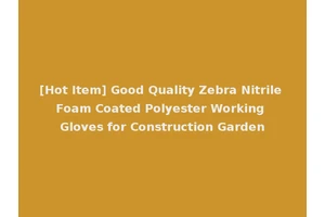 [Hot Item] Good Quality Zebra Nitrile Foam Coated Polyester Working Gloves for Construction Garden