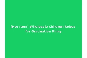 [Hot Item] Wholesale Children Robes for Graduation Shiny