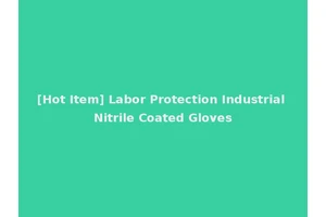 [Hot Item] Labor Protection Industrial Nitrile Coated Gloves