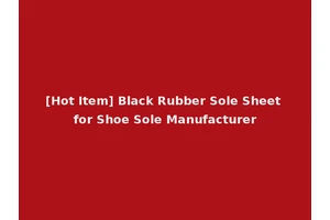 [Hot Item] Black Rubber Sole Sheet for Shoe Sole Manufacturer