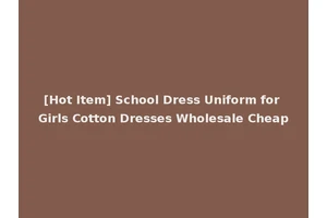 [Hot Item] School Dress Uniform for Girls Cotton Dresses Wholesale Cheap