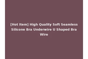 [Hot Item] High Quality Soft Seamless Silicone Bra Underwire U Shaped Bra Wire