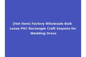 [Hot Item] Factory Wholesale Bulk Loose PVC Rectangle Craft Sequins for Wedding Dress