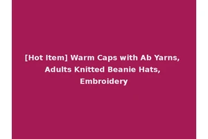 [Hot Item] Warm Caps with Ab Yarns, Adults Knitted Beanie Hats, Embroidery