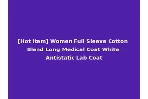 [Hot Item] Women Full Sleeve Cotton Blend Long Medical Coat White Antistatic Lab Coat