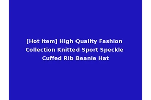 [Hot Item] High Quality Fashion Collection Knitted Sport Speckle Cuffed Rib Beanie Hat