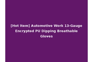 [Hot Item] Automotive Work 13-Gauge Encrypted PU Dipping Breathable Gloves
