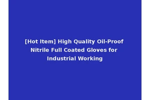 [Hot Item] High Quality Oil-Proof Nitrile Full Coated Gloves for Industrial Working