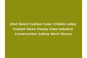 [Hot Item] Custom Color Crinkle Latex Coated Glove Heavy Duty Industry Construction Safety Work Gloves