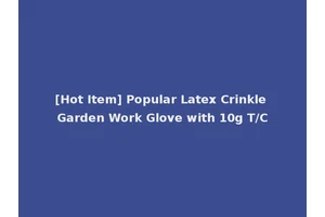 [Hot Item] Popular Latex Crinkle Garden Work Glove with 10g T/C