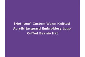 [Hot Item] Custom Warm Knitted Acrylic Jacquard Embroidery Logo Cuffed Beanie Hat