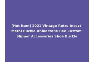 [Hot Item] 2021 Vintage Retro Insect Metal Buckle Rhinestone Bee Custom Slipper Accessories Shoe Buckle