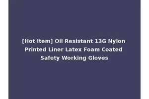 [Hot Item] Oil Resistant 13G Nylon Printed Liner Latex Foam Coated Safety Working Gloves