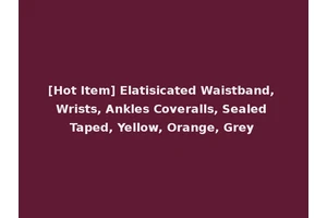 [Hot Item] Elatisicated Waistband, Wrists, Ankles Coveralls, Sealed Taped, Yellow, Orange, Grey