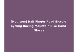 [Hot Item] Half Finger Road Bicycle Cycling Racing Mountain Bike Hand Gloves