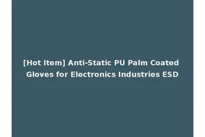 [Hot Item] Anti-Static PU Palm Coated Gloves for Electronics Industries ESD