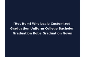 [Hot Item] Wholesale Customized Graduation Uniform College Bachelor Graduation Robe Graduation Gown