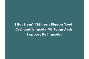 [Hot Item] Children Pigeon Toed Orthopetic Insole PU Foam Arch Support Full Insoles