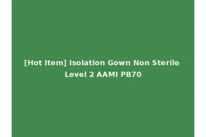 [Hot Item] Isolation Gown Non Sterile Level 2 AAMI PB70