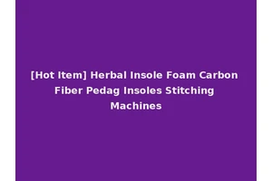 [Hot Item] Herbal Insole Foam Carbon Fiber Pedag Insoles Stitching Machines