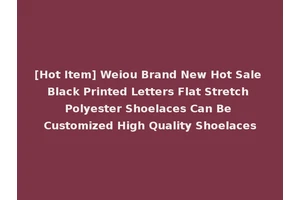 [Hot Item] Weiou Brand New Hot Sale Black Printed Letters Flat Stretch Polyester Shoelaces Can Be Customized High Quality Shoelaces