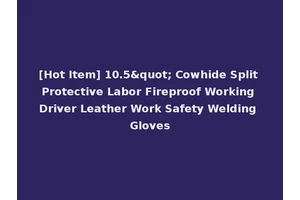 [Hot Item] 10.5" Cowhide Split Protective Labor Fireproof Working Driver Leather Work Safety Welding Gloves
