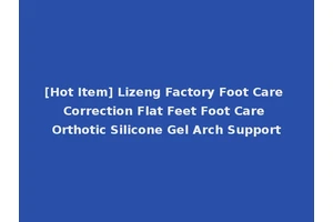 [Hot Item] Lizeng Factory Foot Care Correction Flat Feet Foot Care Orthotic Silicone Gel Arch Support