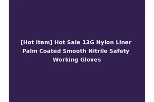 [Hot Item] Hot Sale 13G Nylon Liner Palm Coated Smooth Nitrile Safety Working Gloves