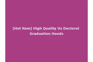 [Hot Item] High Quality Us Doctoral Graduation Hoods