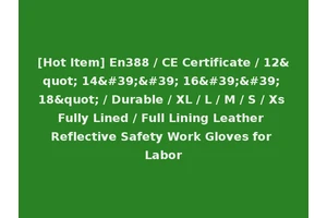 [Hot Item] En388 / CE Certificate / 12" 14'' 16'' 18" / Durable / XL / L / M / S / Xs Fully Lined / Full Lining Leather Reflective Safety Work Gloves for Labor