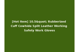 [Hot Item] 10.5" Rubberized Cuff Cowhide Split Leather Working Safety Work Gloves