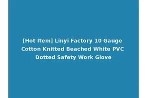 [Hot Item] Linyi Factory 10 Gauge Cotton Knitted Beached White PVC Dotted Safety Work Glove