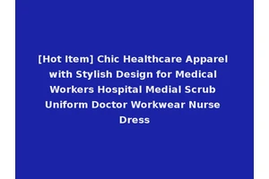 [Hot Item] Chic Healthcare Apparel with Stylish Design for Medical Workers Hospital Medial Scrub Uniform Doctor Workwear Nurse Dress