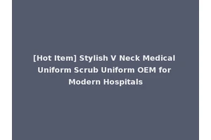[Hot Item] Stylish V Neck Medical Uniform Scrub Uniform OEM for Modern Hospitals
