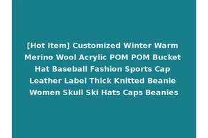 [Hot Item] Customized Winter Warm Merino Wool Acrylic POM POM Bucket Hat Baseball Fashion Sports Cap Leather Label Thick Knitted Beanie Women Skull Ski Hats Caps Beanies