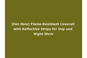 [Hot Item] Flame-Resistant Coverall with Reflective Strips for Day and Night Work