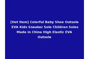 [Hot Item] Colorful Baby Shoe Outsole EVA Kids Sneaker Sole Children Soles Made in China High Elastic EVA Outsole