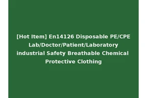 [Hot Item] En14126 Disposable PE/CPE Lab/Doctor/Patient/Laboratory industrial Safety Breathable Chemical Protective Clothing