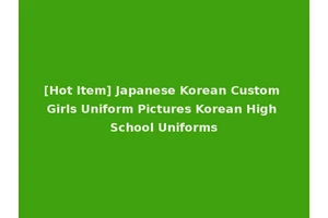 [Hot Item] Japanese Korean Custom Girls Uniform Pictures Korean High School Uniforms