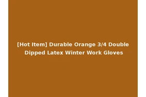 [Hot Item] Durable Orange 3/4 Double Dipped Latex Winter Work Gloves