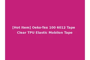 [Hot Item] Oeko-Tex 100 6012 Tape Clear TPU Elastic Mobilon Tape