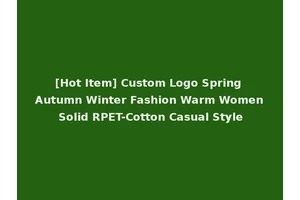 [Hot Item] Custom Logo Spring Autumn Winter Fashion Warm Women Solid RPET-Cotton Casual Style
