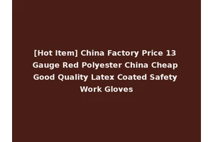 [Hot Item] China Factory Price 13 Gauge Red Polyester China Cheap Good Quality Latex Coated Safety Work Gloves