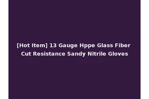 [Hot Item] 13 Gauge Hppe Glass Fiber Cut Resistance Sandy Nitrile Gloves