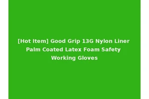 [Hot Item] Good Grip 13G Nylon Liner Palm Coated Latex Foam Safety Working Gloves
