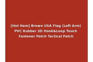[Hot Item] Brown USA Flag (Left Arm) PVC Rubber 3D Hook&Loop Touch Fastener Patch Tactical Patch